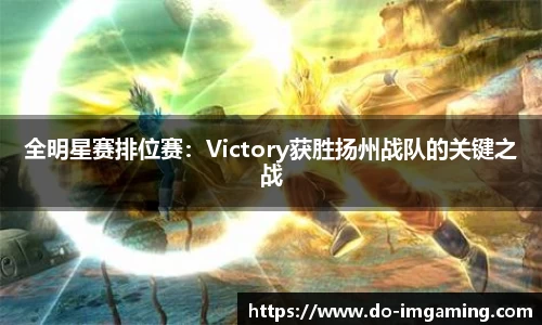 全明星赛排位赛：Victory获胜扬州战队的关键之战